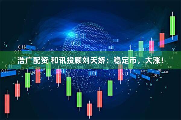 浩广配资 和讯投顾刘天娇：稳定币，大涨！