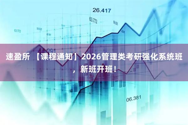 速盈所 【课程通知】2026管理类考研强化系统班，新班开班！